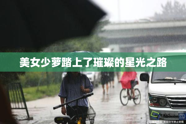 美女少萝踏上了璀璨的星光之路