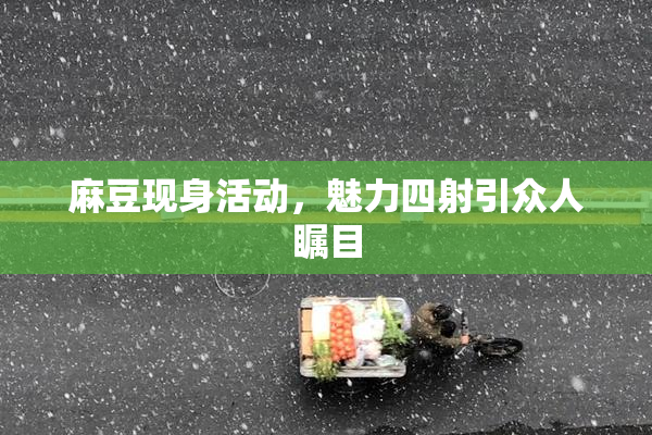 麻豆现身活动，魅力四射引众人瞩目