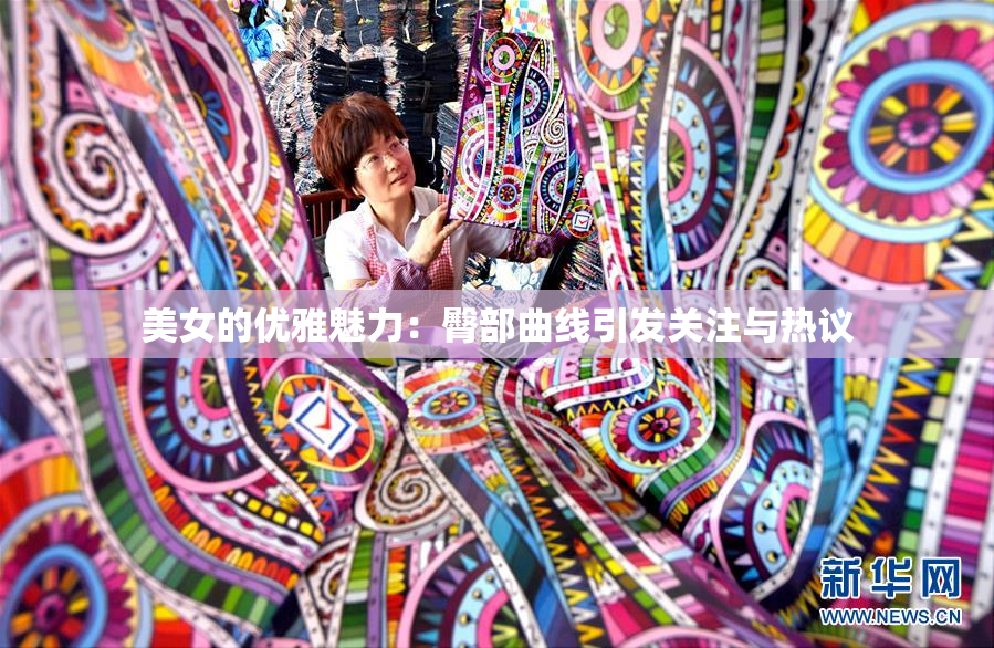 美女的优雅魅力：臀部曲线引发关注与热议