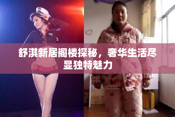 舒淇新居阁楼探秘，奢华生活尽显独特魅力