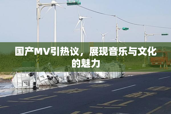 国产MV引热议，展现音乐与文化的魅力