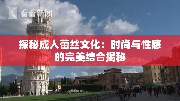 探秘成人蕾丝文化：时尚与性感的完美结合揭秘
