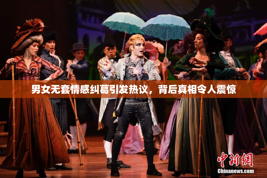 男女无套情感纠葛引发热议，背后真相令人震惊