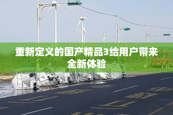 重新定义的国产精品3给用户带来全新体验