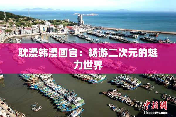 耽漫韩漫画官：畅游二次元的魅力世界