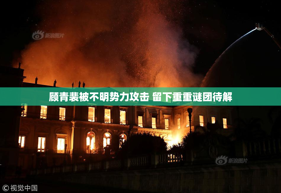 顾青裴被不明势力攻击 留下重重谜团待解
