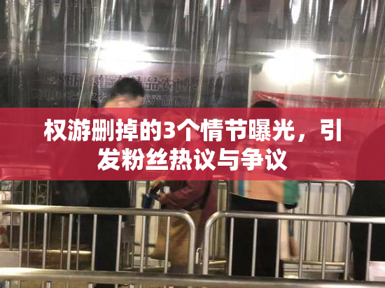 权游删掉的3个情节曝光，引发粉丝热议与争议