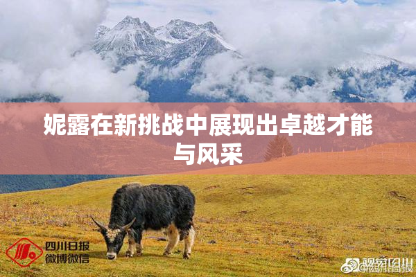 妮露在新挑战中展现出卓越才能与风采