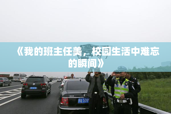 《我的班主任美，校园生活中难忘的瞬间》