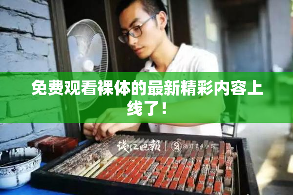 免费观看裸体的最新精彩内容上线了！