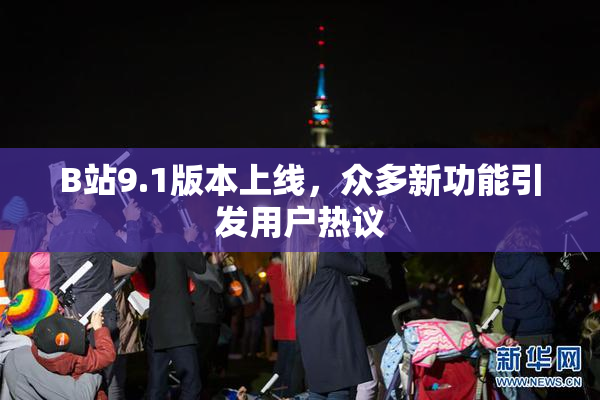 B站9.1版本上线，众多新功能引发用户热议