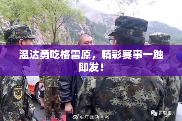 温达勇吃格雷原，精彩赛事一触即发！