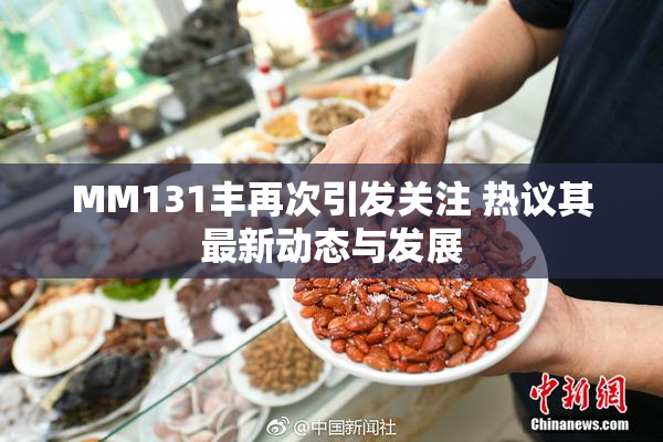 MM131丰再次引发关注 热议其最新动态与发展
