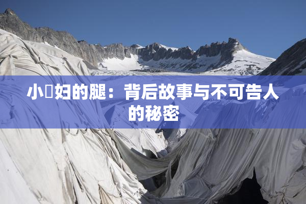 小婬妇的腿：背后故事与不可告人的秘密