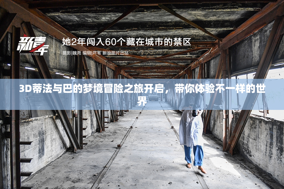 3D蒂法与巴的梦境冒险之旅开启，带你体验不一样的世界