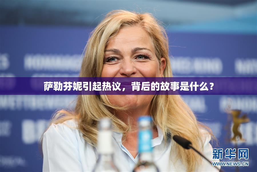 萨勒芬妮引起热议，背后的故事是什么？