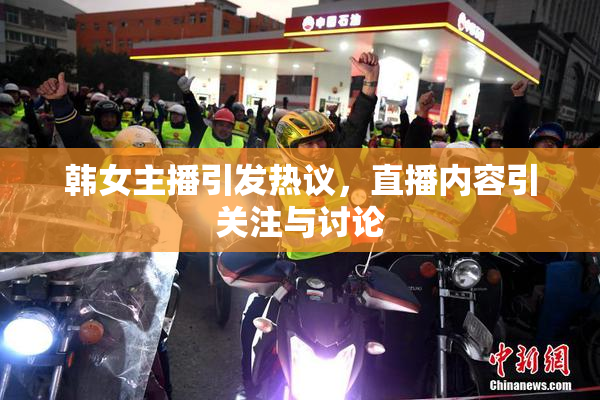 韩女主播引发热议，直播内容引关注与讨论