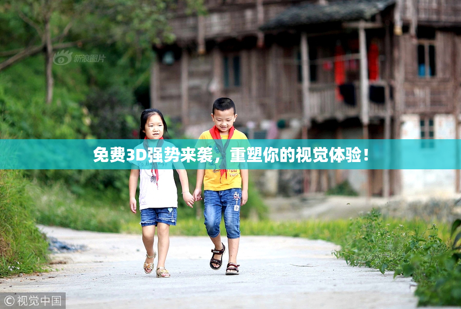 免费3D强势来袭，重塑你的视觉体验！