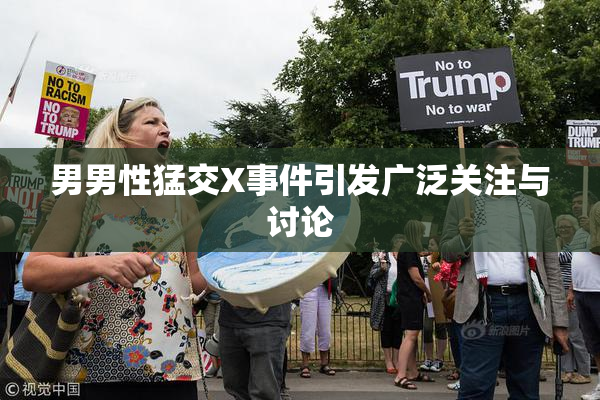 男男性猛交X事件引发广泛关注与讨论
