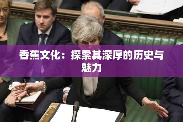 香蕉文化：探索其深厚的历史与魅力