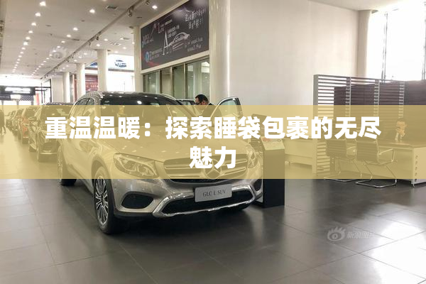 重温温暖：探索睡袋包裹的无尽魅力