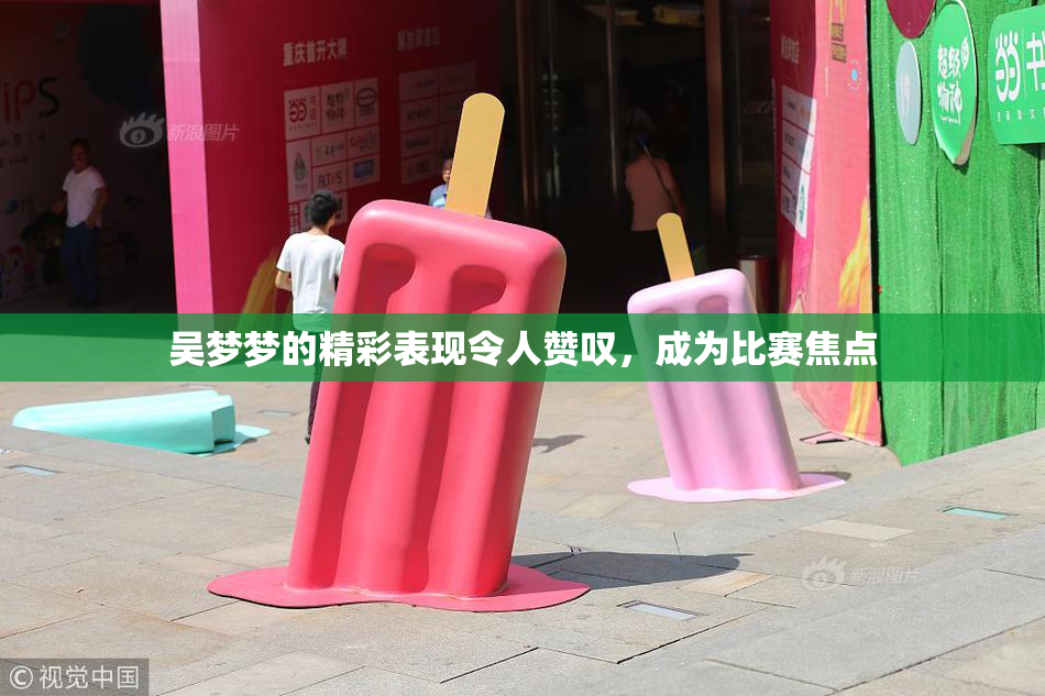 吴梦梦的精彩表现令人赞叹，成为比赛焦点