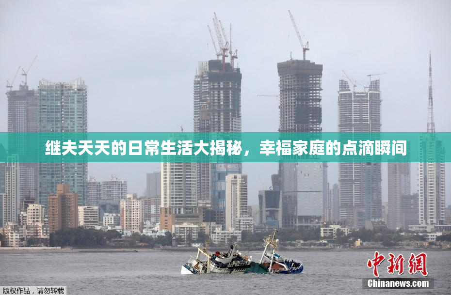 继夫天天的日常生活大揭秘，幸福家庭的点滴瞬间