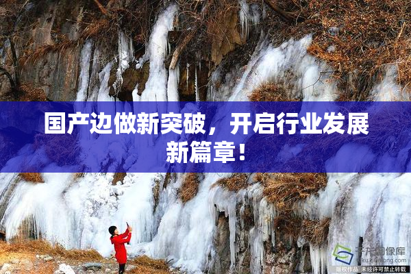 国产边做新突破，开启行业发展新篇章！