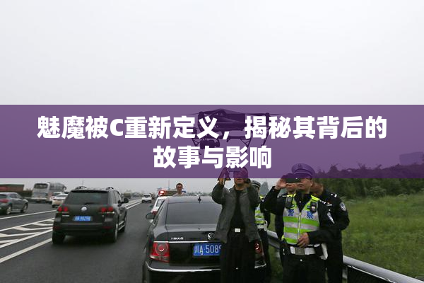 魅魔被C重新定义，揭秘其背后的故事与影响