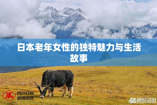 日本老年女性的独特魅力与生活故事