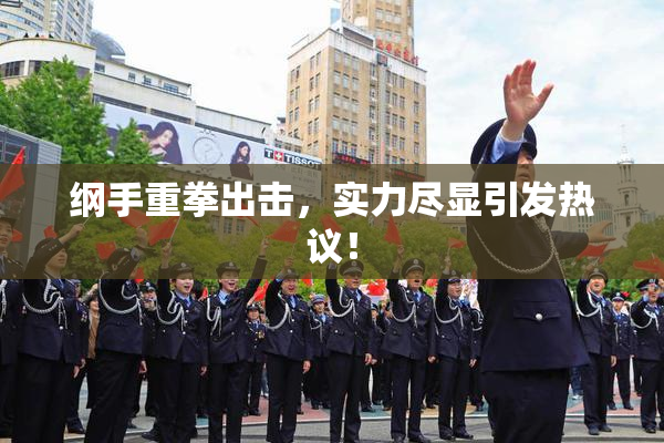 纲手重拳出击，实力尽显引发热议！