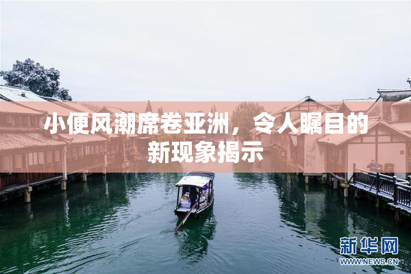 小便风潮席卷亚洲，令人瞩目的新现象揭示