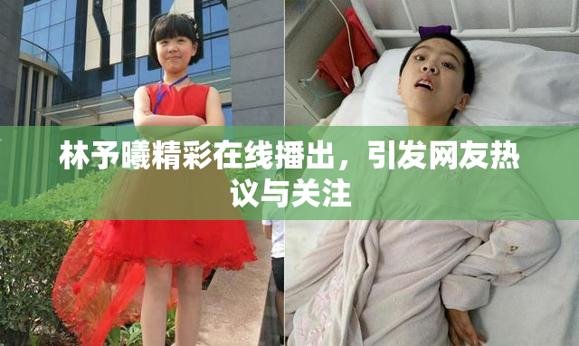 林予曦精彩在线播出，引发网友热议与关注