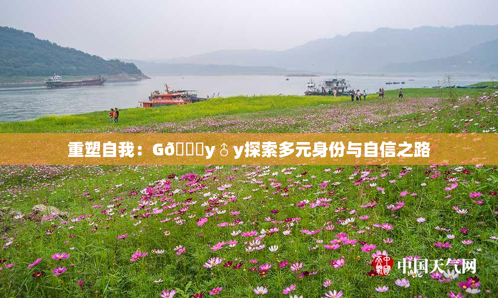 重塑自我：G🈚y♂y探索多元身份与自信之路