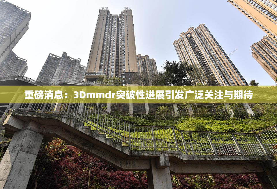 重磅消息：3Dmmdr突破性进展引发广泛关注与期待