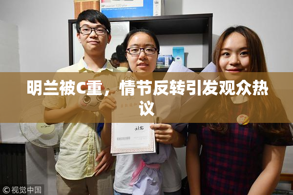 明兰被C重，情节反转引发观众热议