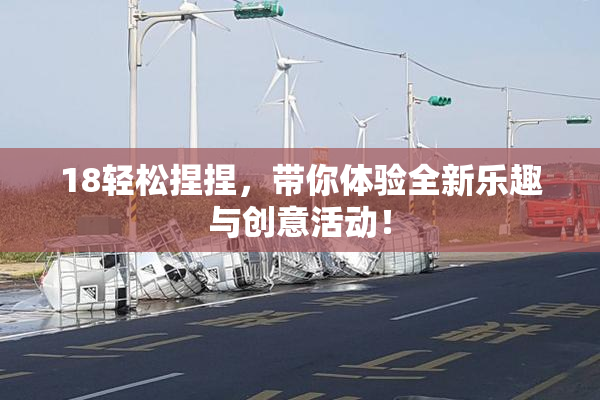 18轻松捏捏，带你体验全新乐趣与创意活动！