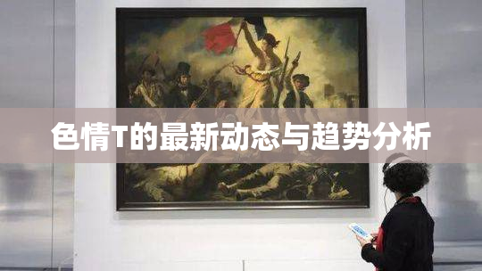 色情T的最新动态与趋势分析