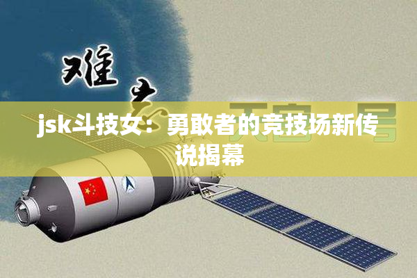 jsk斗技女：勇敢者的竞技场新传说揭幕