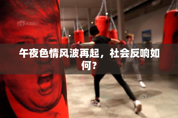 午夜色情风波再起，社会反响如何？