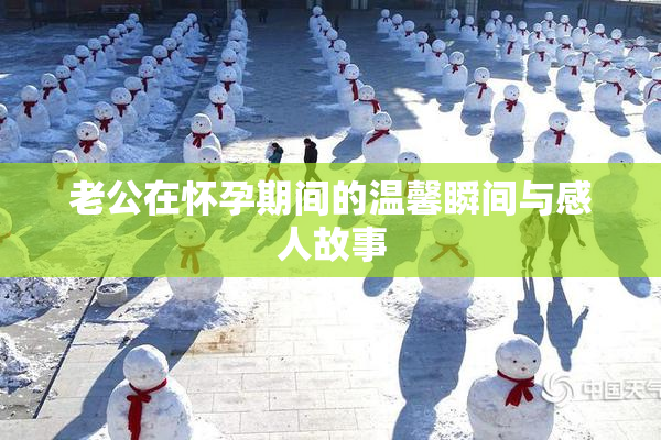 老公在怀孕期间的温馨瞬间与感人故事
