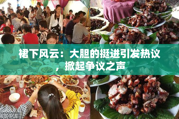 裙下风云：大胆的挺进引发热议，掀起争议之声
