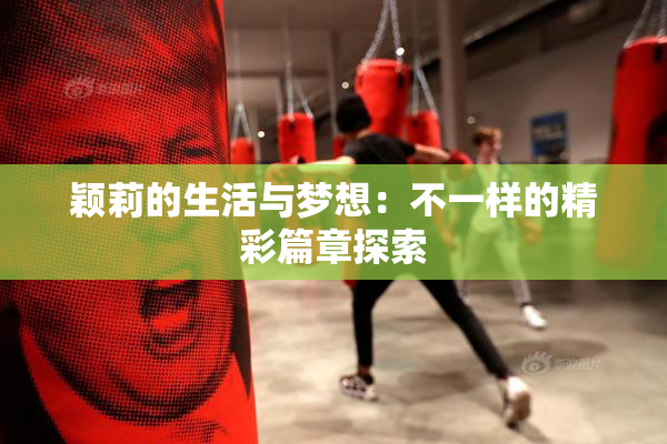 颖莉的生活与梦想：不一样的精彩篇章探索