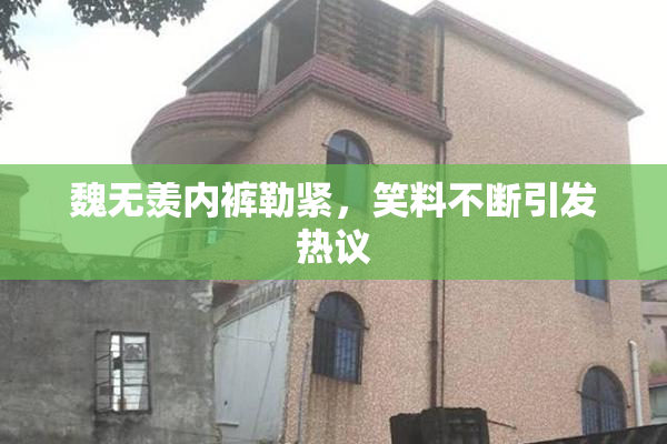 魏无羡内裤勒紧，笑料不断引发热议