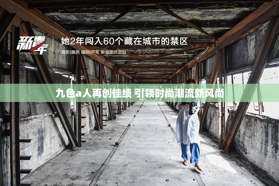九色a人再创佳绩 引领时尚潮流新风尚