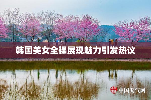韩国美女全裸展现魅力引发热议