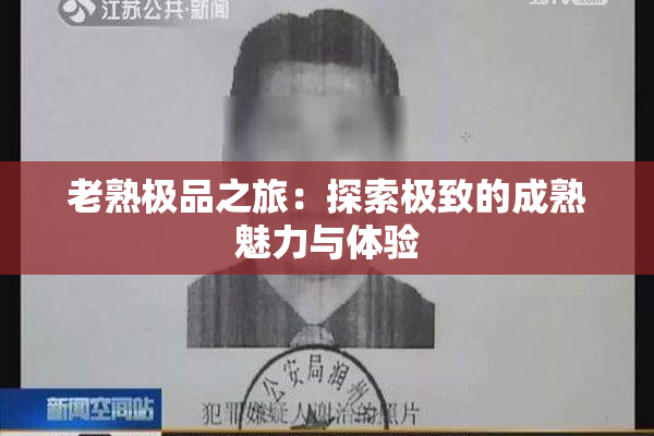 老熟极品之旅：探索极致的成熟魅力与体验