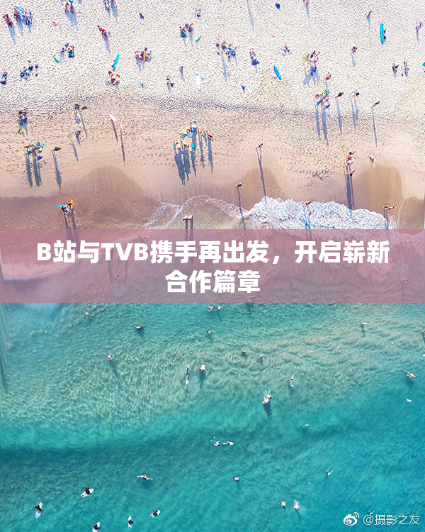 B站与TVB携手再出发，开启崭新合作篇章