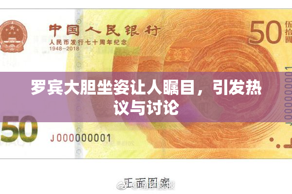 罗宾大胆坐姿让人瞩目，引发热议与讨论