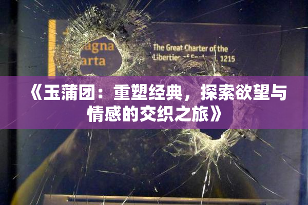 《玉蒲团：重塑经典，探索欲望与情感的交织之旅》